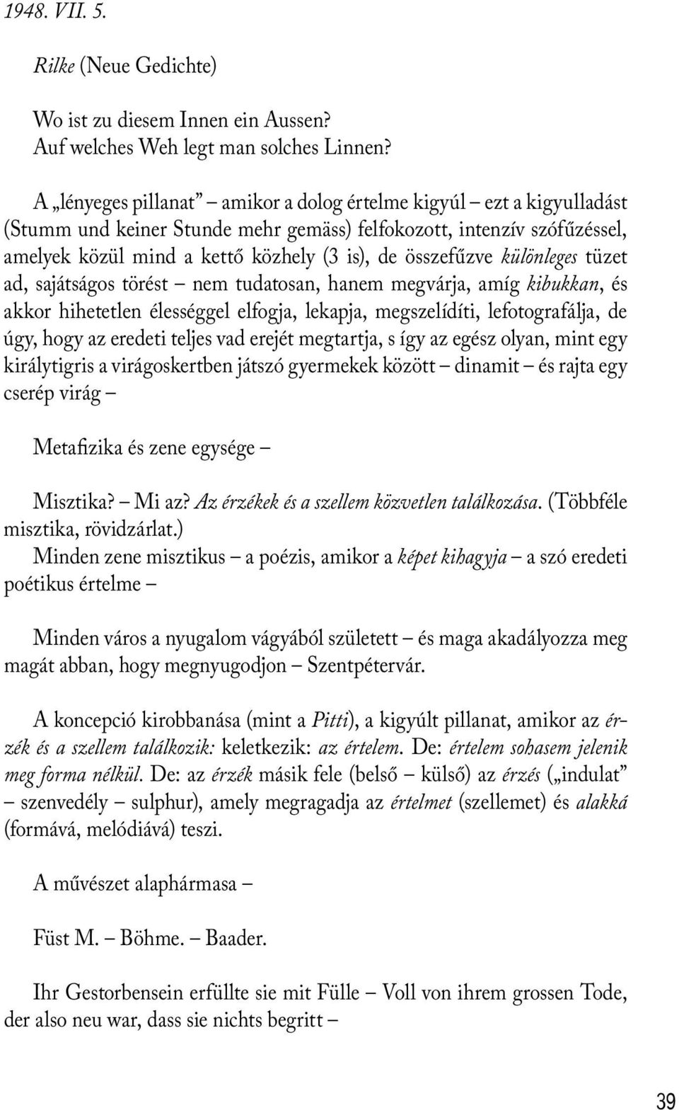 különleges tüzet ad, sajátságos törést nem tudatosan, hanem megvárja, amíg kibukkan, és akkor hihetetlen élességgel elfogja, lekapja, megszelídíti, lefotografálja, de úgy, hogy az eredeti teljes vad