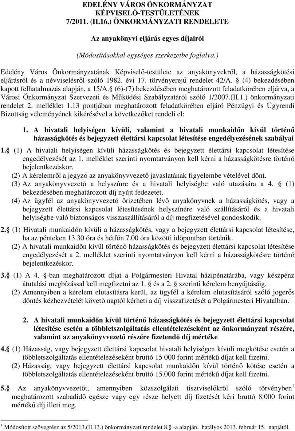 (4) bekezdésében kapott felhatalmazás alapján, a 15/A. (6)-(7) bekezdésében meghatározott feladatkörében eljárva, a Városi Önkormányzat Szervezeti és Működési Szabályzatáról szóló 1/2007.(II.1.) önkormányzati rendelet 2.