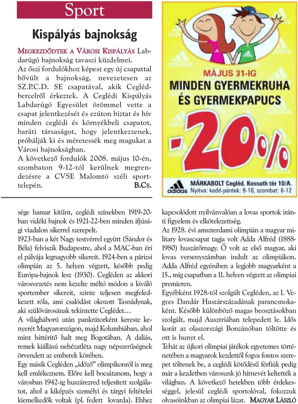 méretessék meg magukat a Városi bajnokságban. A következõ fordulók 2008. május 10-én, szombaton 9-12-tól kerülnek megrendezésre a CVSE Malomtó széli sporttelepén. B.CS.