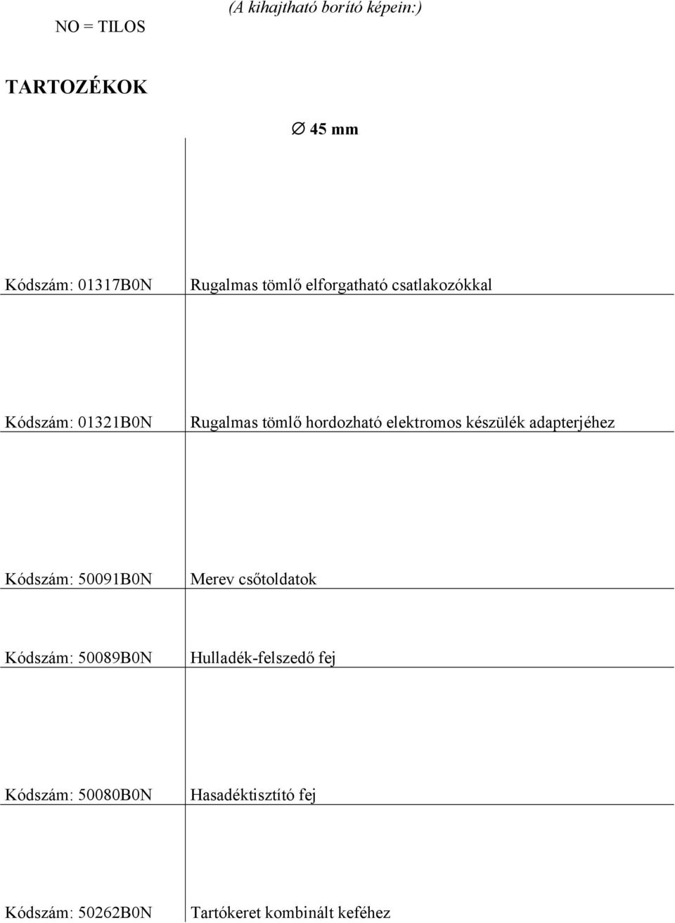 készülék adapterjéhez Kódszám: 50091B0N Merev csőtoldatok Kódszám: 50089B0N