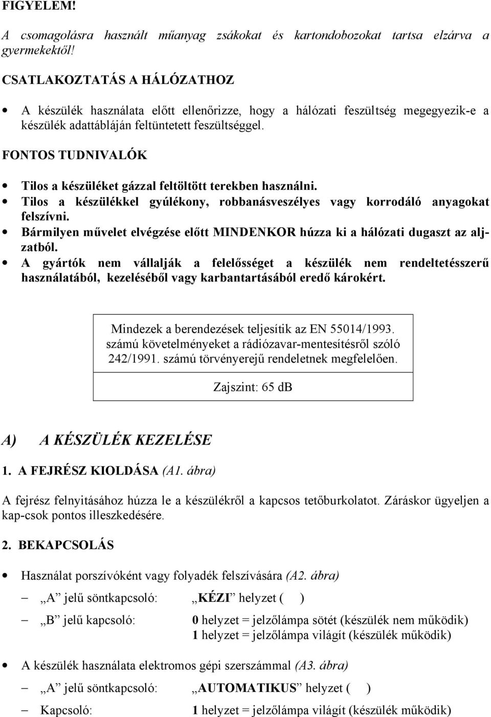 FONTOS TUDNIVALÓK Tilos a készüléket gázzal feltöltött terekben használni. Tilos a készülékkel gyúlékony, robbanásveszélyes vagy korrodáló anyagokat felszívni.