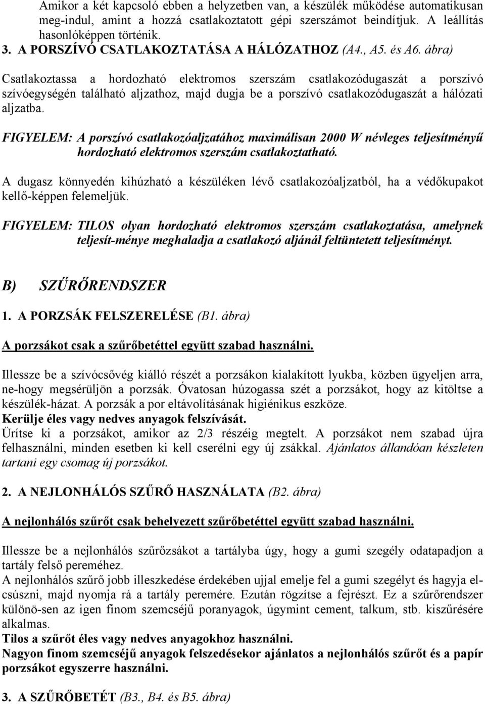 ábra) Csatlakoztassa a hordozható elektromos szerszám csatlakozódugaszát a porszívó szívóegységén található aljzathoz, majd dugja be a porszívó csatlakozódugaszát a hálózati aljzatba.