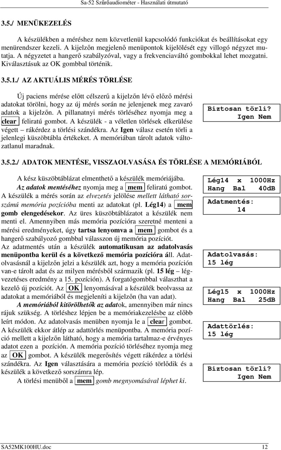 / AZ AKTUÁLIS MÉRÉS TÖRLÉSE Új paciens mérése előtt célszerű a kijelzőn lévő előző mérési adatokat törölni, hogy az új mérés során ne jelenjenek meg zavaró adatok a kijelzőn.