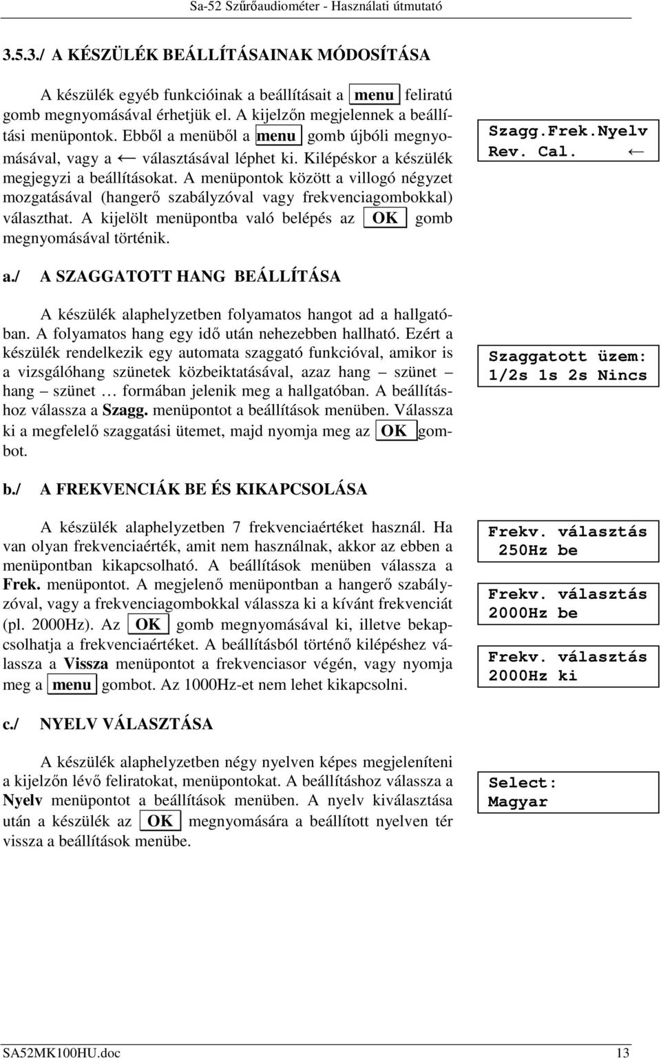 A menüpontok között a villogó négyzet mozgatásával (hangerő szabályzóval vagy frekvenciagombokkal) választhat. A kijelölt menüpontba való belépés az OK gomb megnyomásával történik. Szagg.Frek.