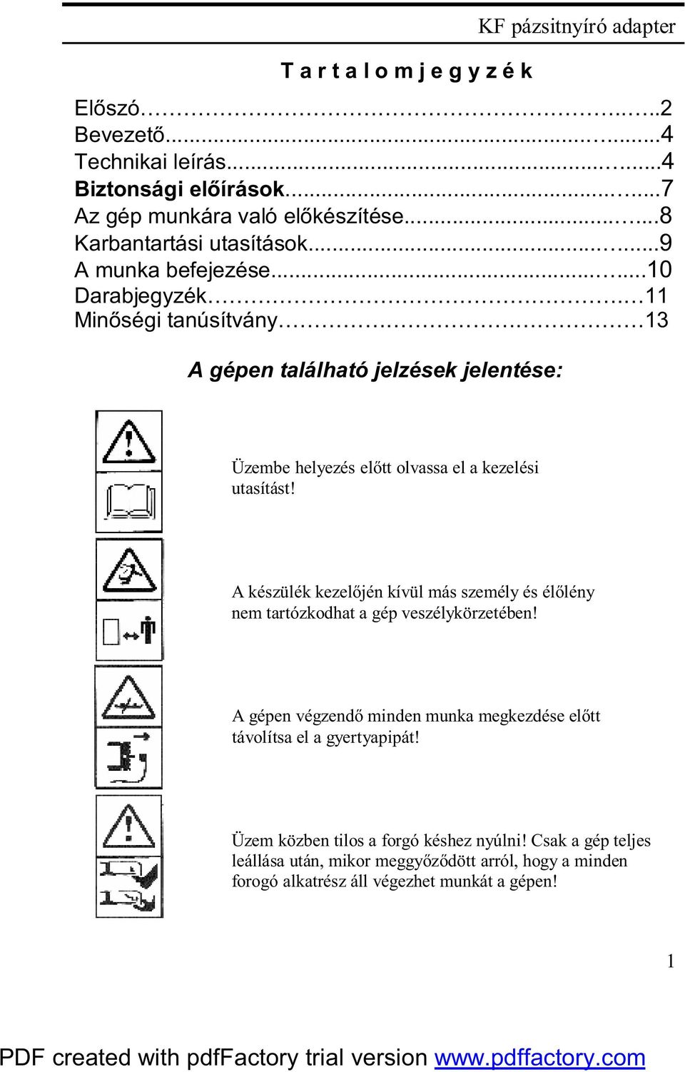 11 Minőségi tanúsítvány 13 A gépen található jelzések jelentése: Üzembe helyezés előtt olvassa el a kezelési utasítást!