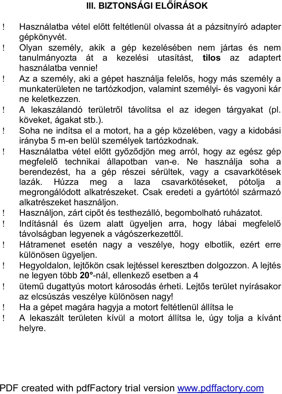 ! Az a személy, aki a gépet használja felelős, hogy más személy a munkaterületen ne tartózkodjon, valamint személyi- és vagyoni kár ne keletkezzen.