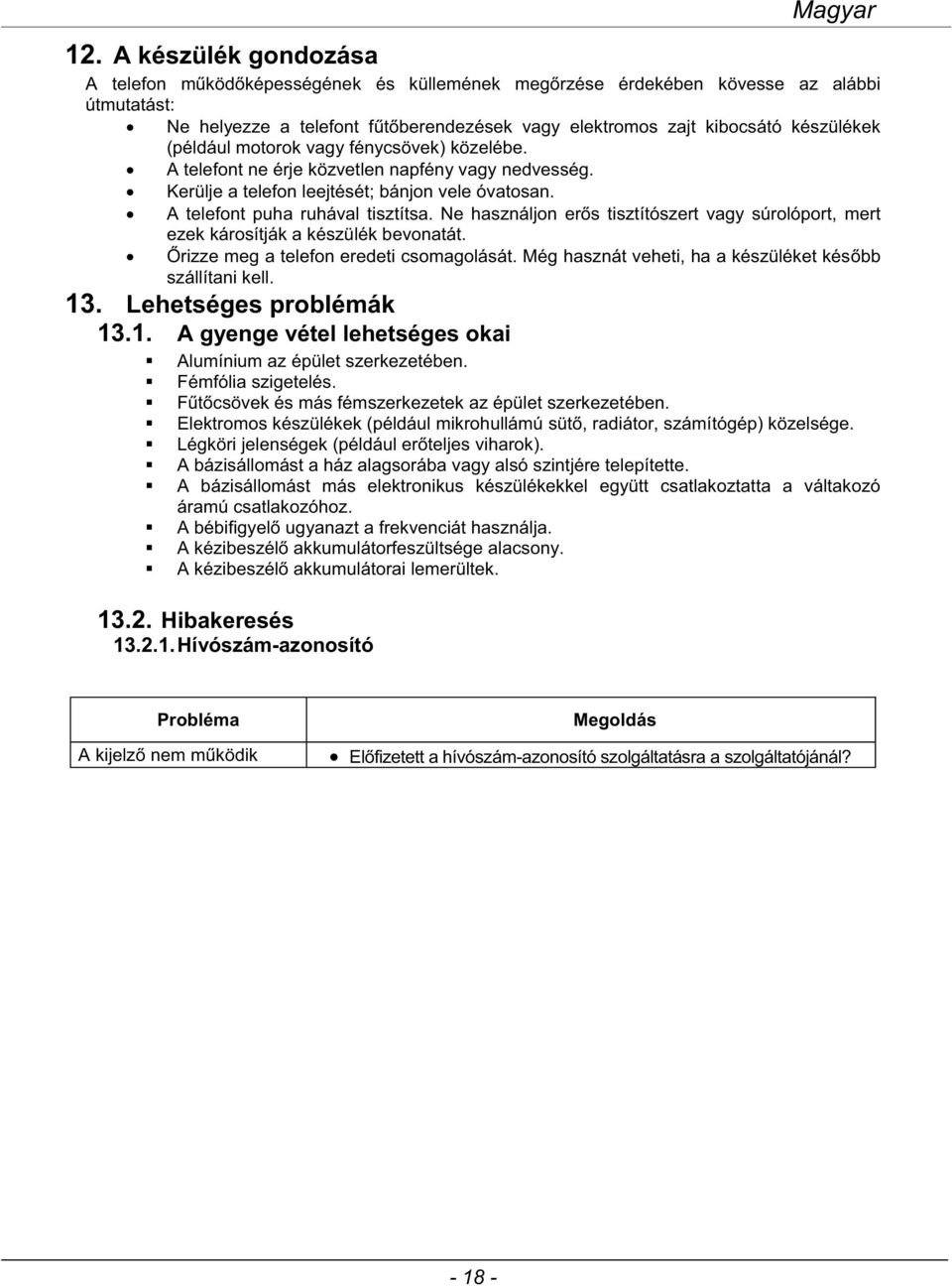 (például motorok vagy fénycsövek) közelébe. A telefont ne érje közvetlen napfény vagy nedvesség. Kerülje a telefon leejtését; bánjon vele óvatosan. A telefont puha ruhával tisztítsa.