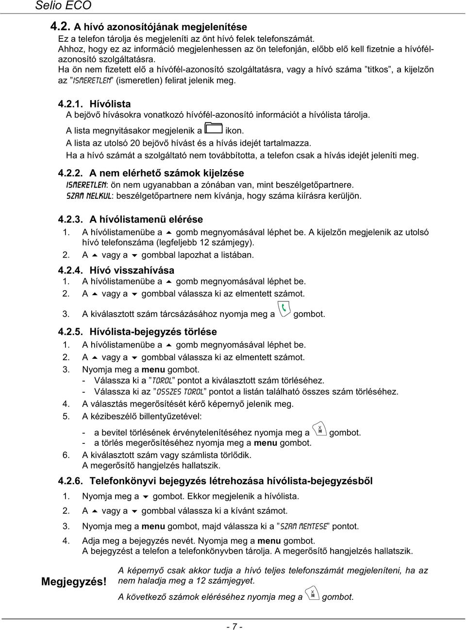 Ha ön nem fizetett el a hívófél-azonosító szolgáltatásra, vagy a hívó száma titkos, a kijelz n az ISmeretlen (ismeretlen) felirat jelenik meg. 4.2.1.