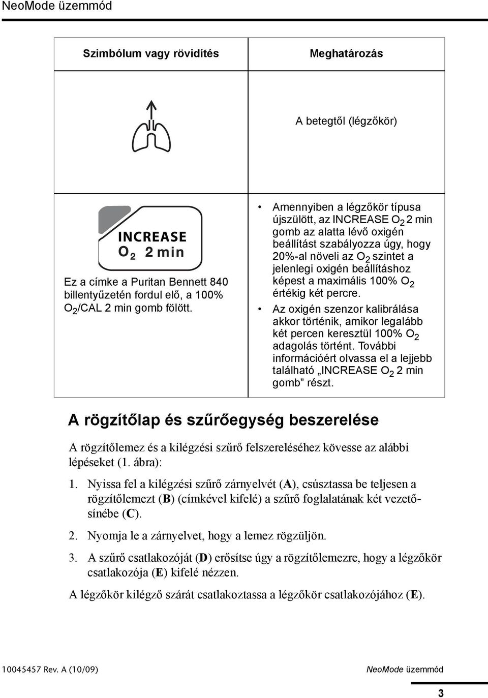 maximális 100% O 2 értékig két percre. Az oxigén szenzor kalibrálása akkor történik, amikor legalább két percen keresztül 100% O 2 adagolás történt.