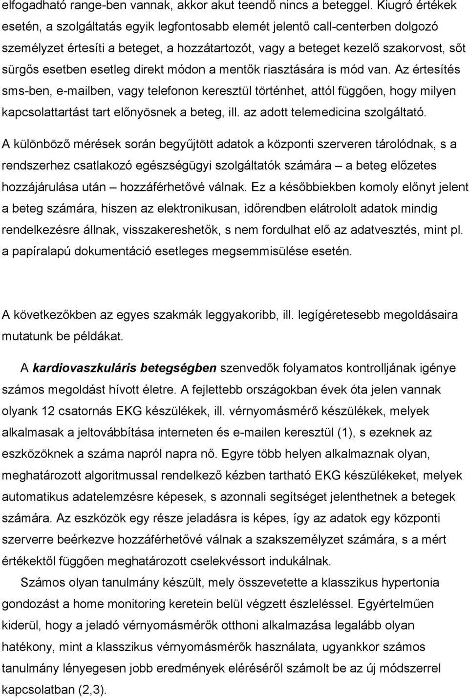 esetleg direkt módon a mentők riasztására is mód van. Az értesítés sms-ben, e-mailben, vagy telefonon keresztül történhet, attól függően, hogy milyen kapcsolattartást tart előnyösnek a beteg, ill.