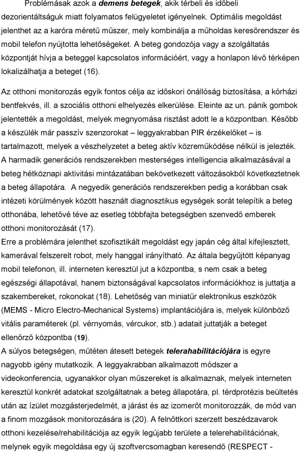 A beteg gondozója vagy a szolgáltatás központját hívja a beteggel kapcsolatos információért, vagy a honlapon lévő térképen lokalizálhatja a beteget (16).