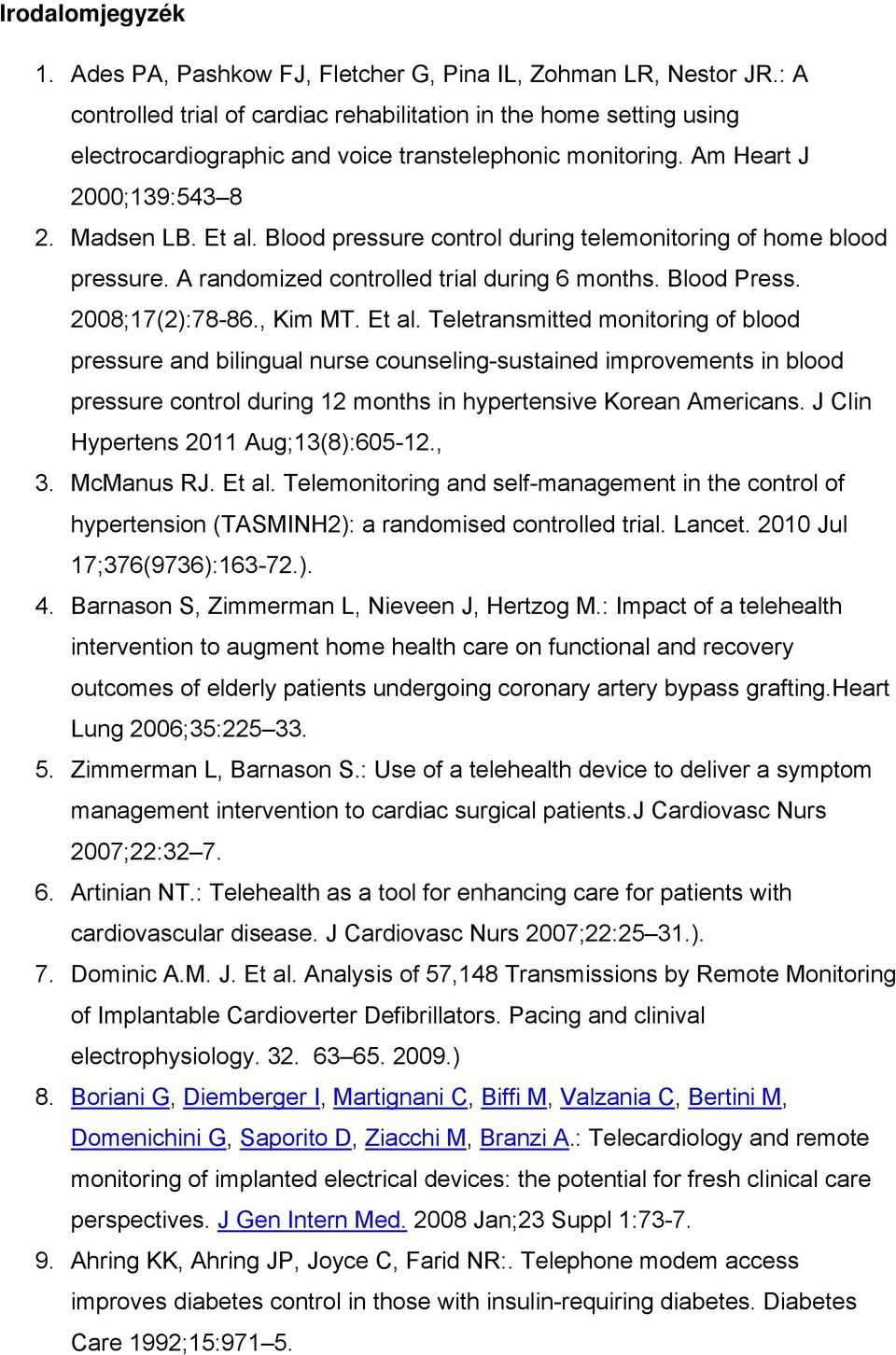 Blood pressure control during telemonitoring of home blood pressure. A randomized controlled trial during 6 months. Blood Press. 2008;17(2):78-86., Kim MT. Et al.