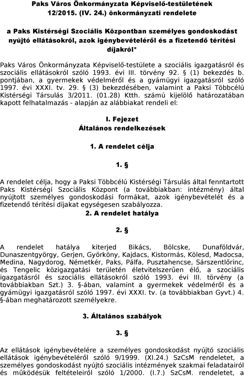 Képviselő-testülete a szociális igazgatásról és szociális ellátásokról szóló 1993. évi III. törvény 92. (1) bekezdés b. pontjában, a gyermekek védelméről és a gyámügyi igazgatásról szóló 1997.