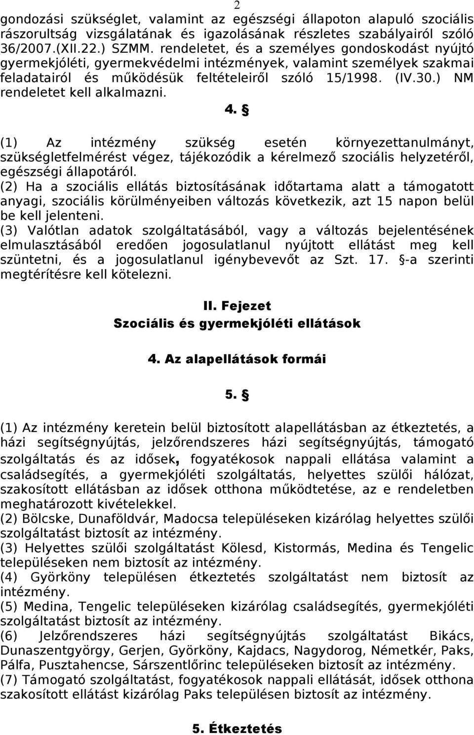 ) NM rendeletet kell alkalmazni. 4. (1) Az intézmény szükség esetén környezettanulmányt, szükségletfelmérést végez, tájékozódik a kérelmező szociális helyzetéről, egészségi állapotáról.