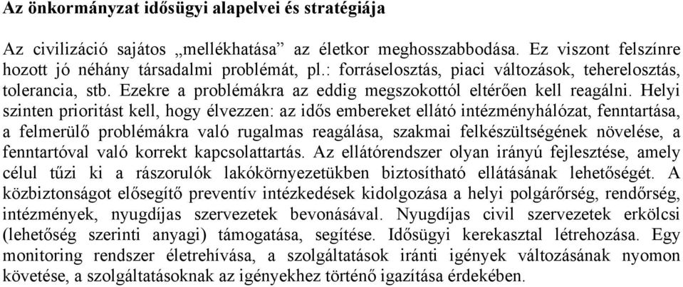 Helyi szinten prioritást kell, hogy élvezzen: az idős embereket ellátó intézményhálózat, fenntartása, a felmerülő problémákra való rugalmas reagálása, szakmai felkészültségének növelése, a