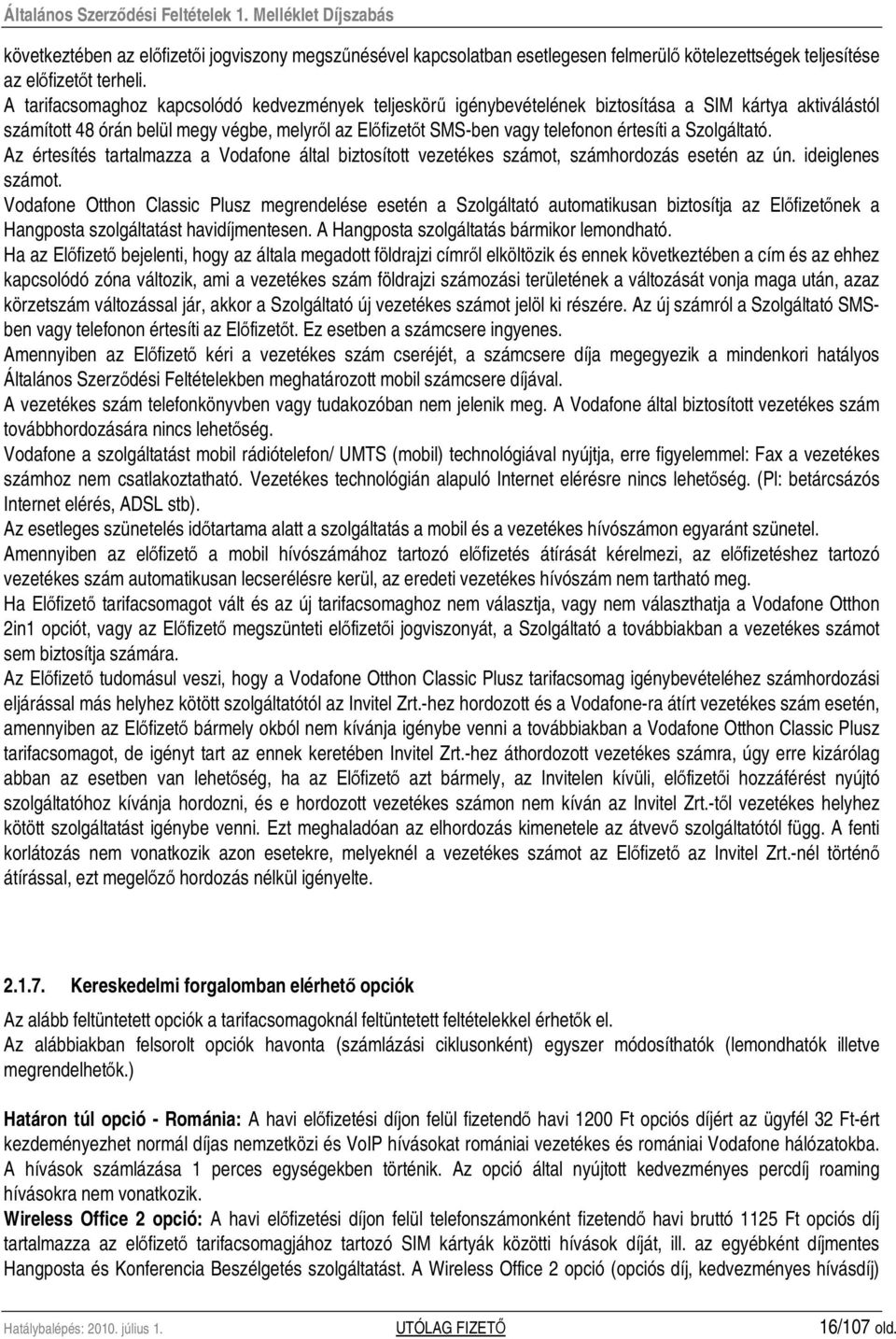 Szolgáltató. Az értesítés tartalmazza a Vodafone által biztosított vezetékes számot, számhordozás esetén az ún. ideiglenes számot.