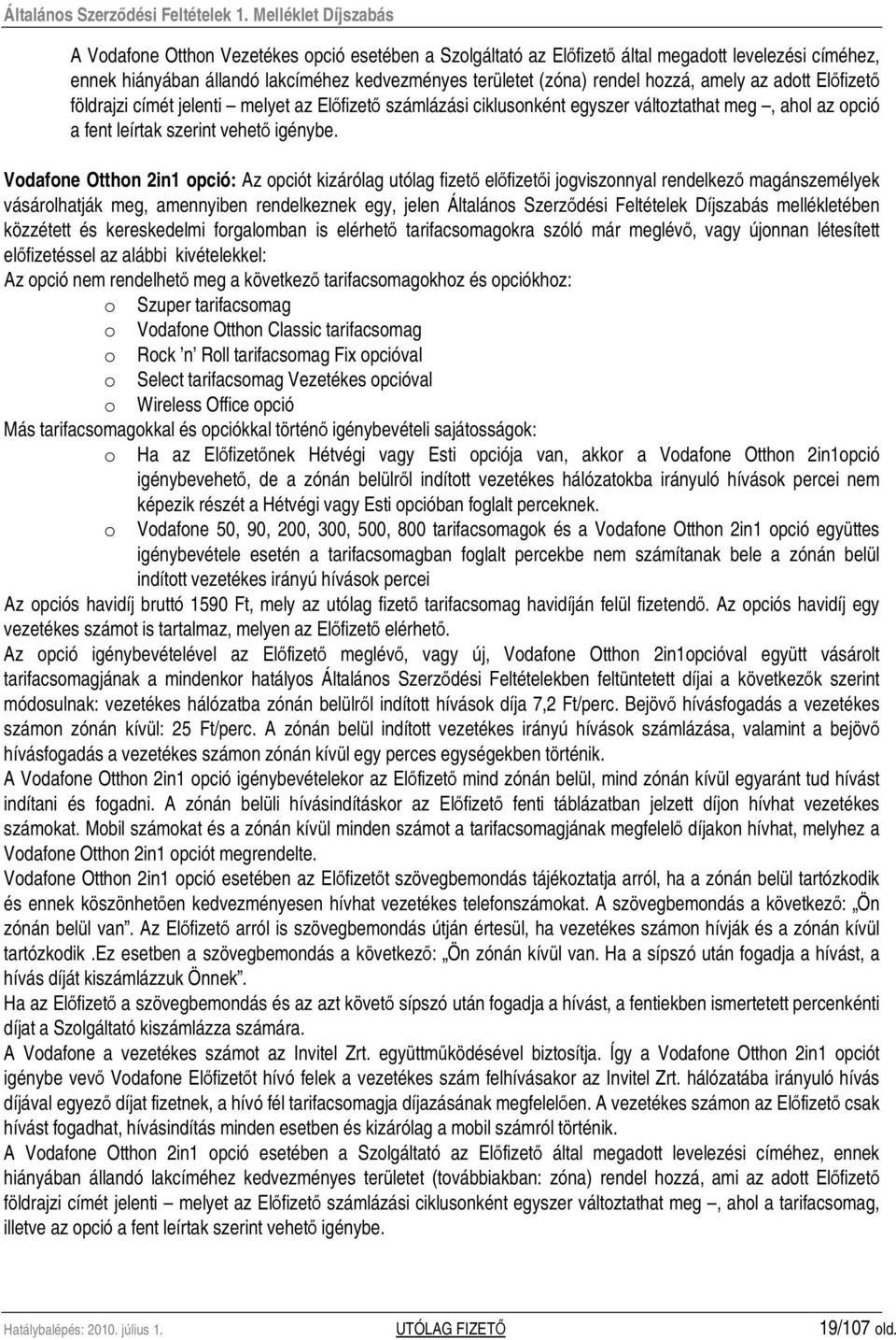 Vodafone Otthon 2in1 opció: Az opciót kizárólag utólag fizetı elıfizetıi jogviszonnyal rendelkezı magánszemélyek vásárolhatják meg, amennyiben rendelkeznek egy, jelen Általános Szerzıdési Feltételek