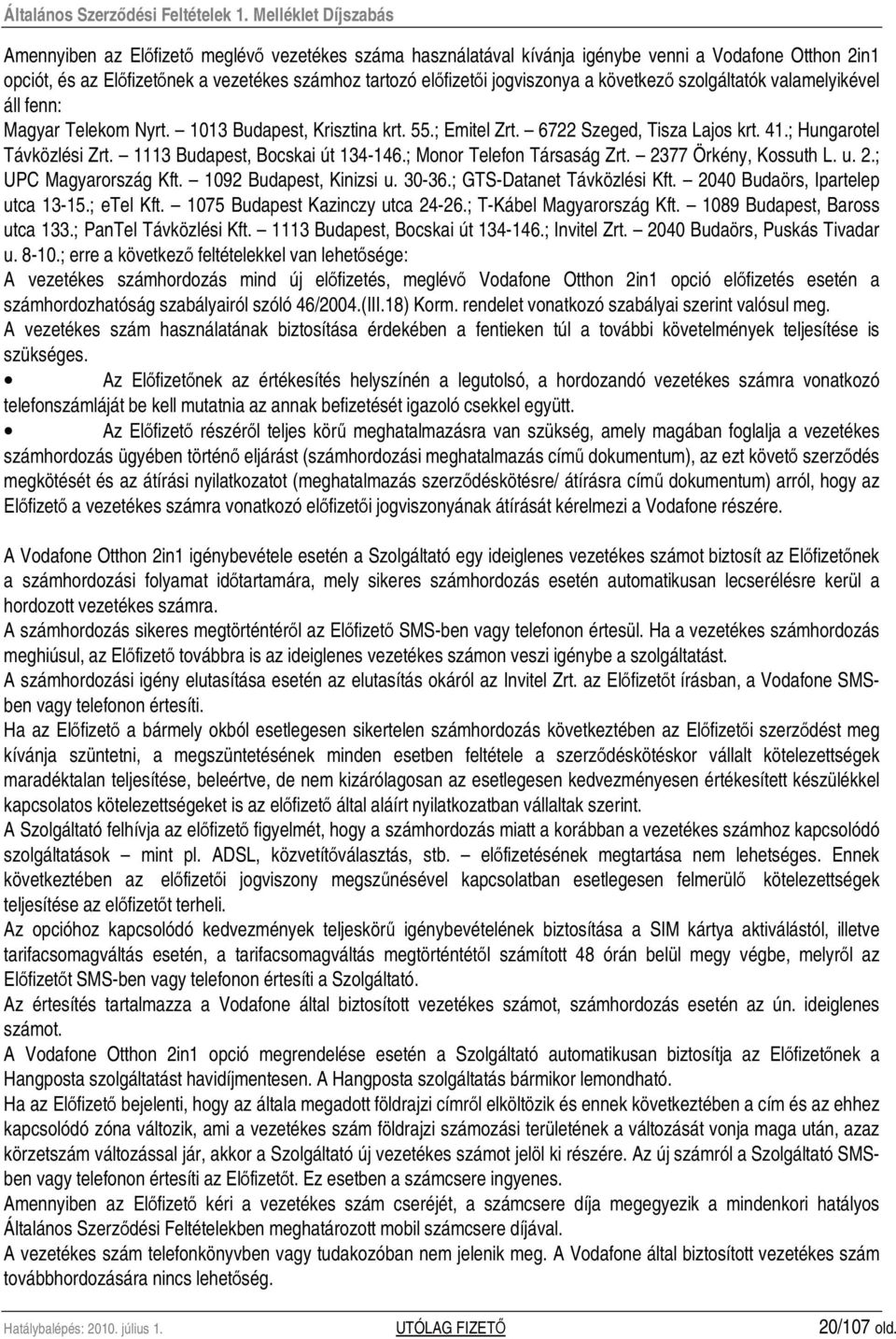 1113 Budapest, Bocskai út 134-146.; Monor Telefon Társaság Zrt. 2377 Örkény, Kossuth L. u. 2.; UPC Magyarország Kft. 1092 Budapest, Kinizsi u. 30-36.; GTS-Datanet Távközlési Kft.