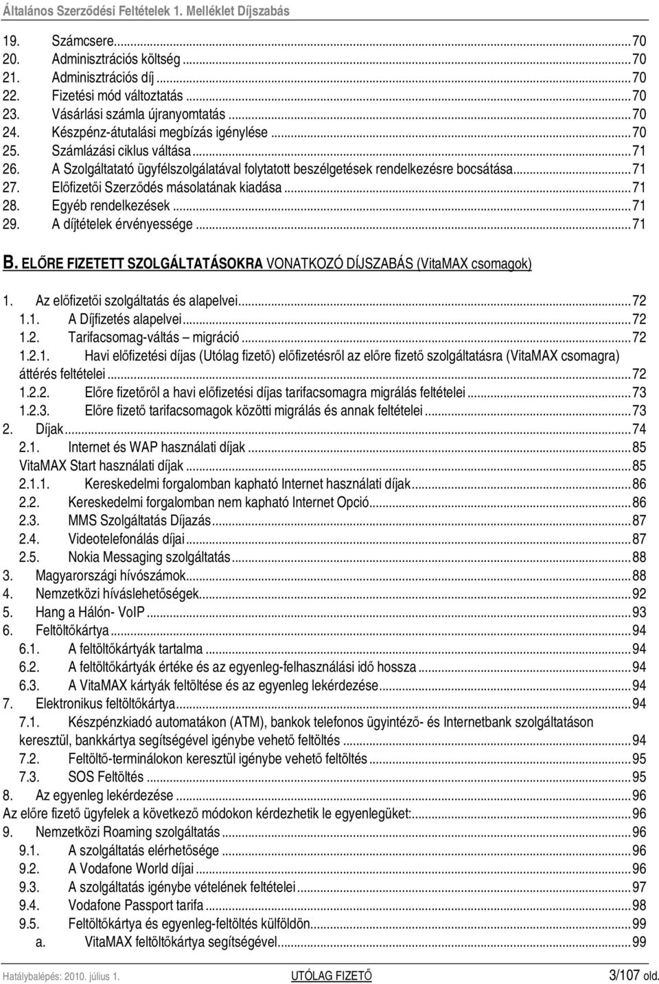 Egyéb rendelkezések...71 29. A díjtételek érvényessége...71 B. ELİRE FIZETETT SZOLGÁLTATÁSOKRA VONATKOZÓ DÍJSZABÁS (VitaMAX csomagok) 1. Az elıfizetıi szolgáltatás és alapelvei...72 1.1. A Díjfizetés alapelvei.