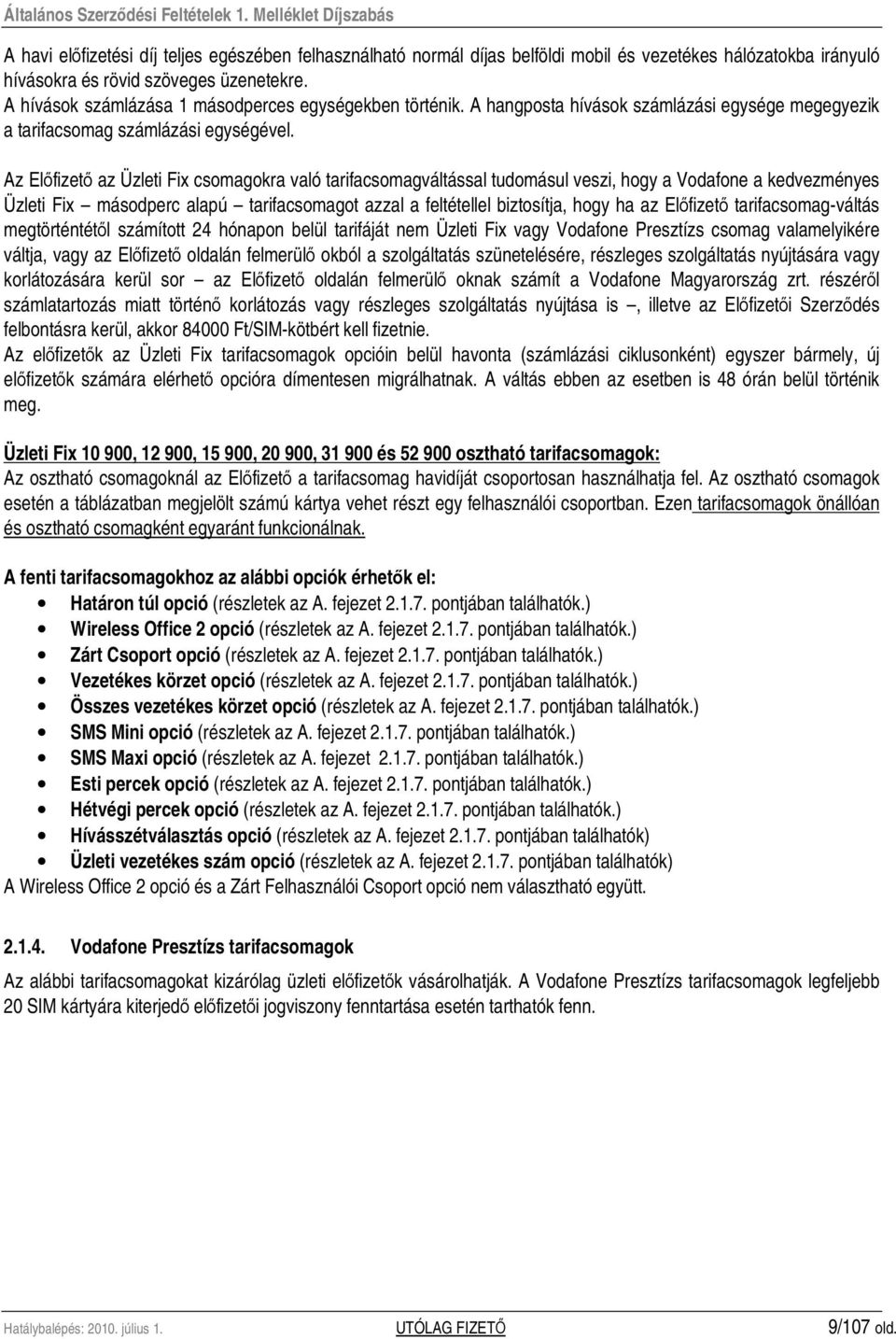 Az Elıfizetı az Üzleti Fix csomagokra való tarifacsomagváltással tudomásul veszi, hogy a Vodafone a kedvezményes Üzleti Fix másodperc alapú tarifacsomagot azzal a feltétellel biztosítja, hogy ha az