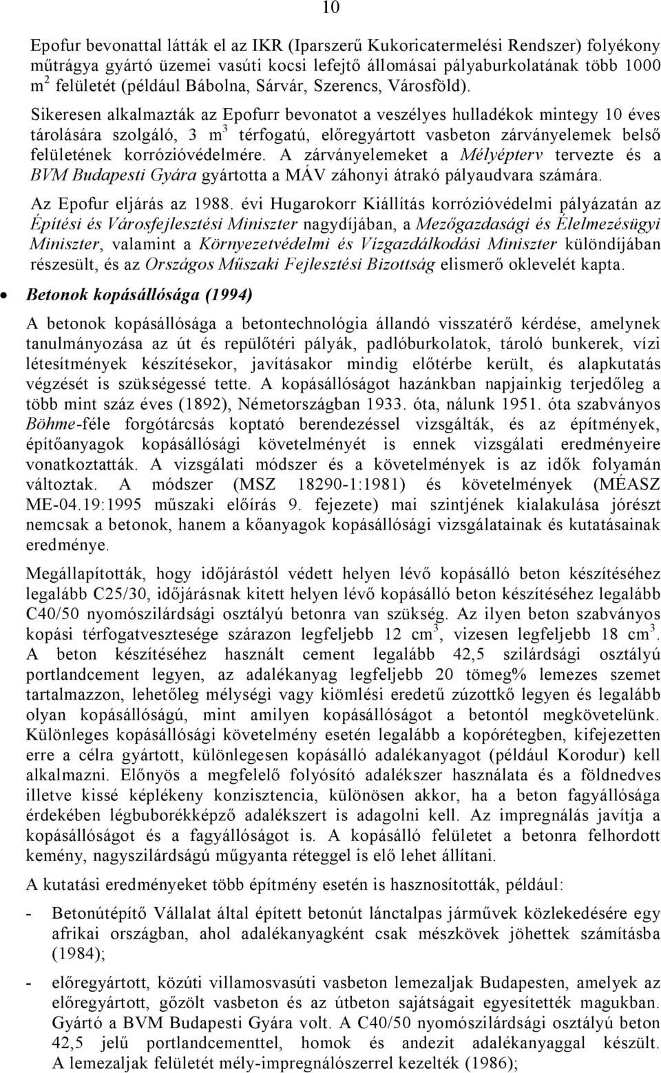 Sikeresen alkalmazták az Epofurr bevonatot a veszélyes hulladékok mintegy 10 éves tárolására szolgáló, 3 m 3 térfogatú, előregyártott vasbeton zárványelemek belső felületének korrózióvédelmére.