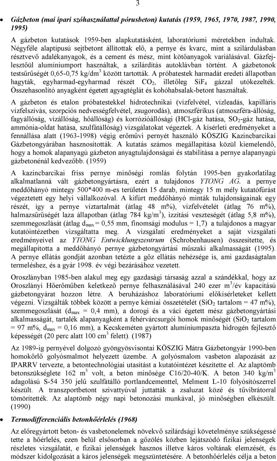 Gázfejlesztőül alumíniumport használtak, a szilárdítás autoklávban történt. A gázbetonok testsűrűségét 0,65-0,75 kg/dm 3 között tartották.