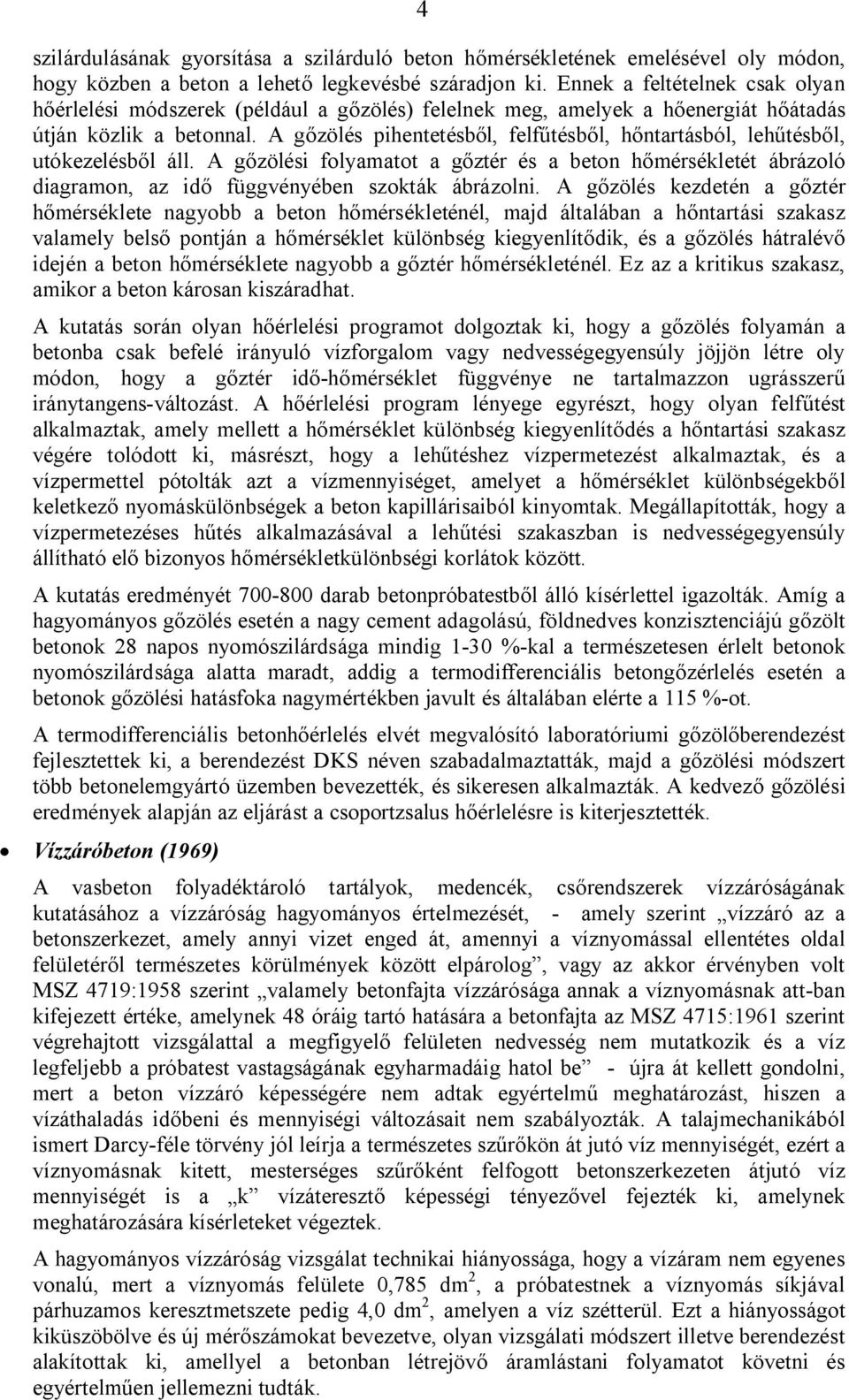 A gőzölés pihentetésből, felfűtésből, hőntartásból, lehűtésből, utókezelésből áll. A gőzölési folyamatot a gőztér és a beton hőmérsékletét ábrázoló diagramon, az idő függvényében szokták ábrázolni.