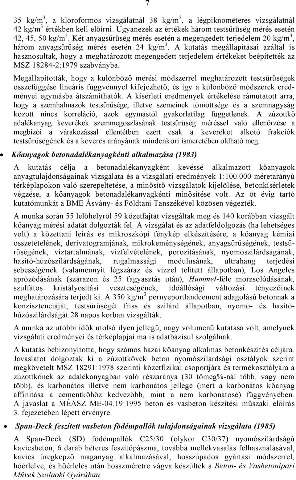 A kutatás megállapításai azáltal is hasznosultak, hogy a meghatározott megengedett terjedelem értékeket beépítették az MSZ 18284-2:1979 szabványba.