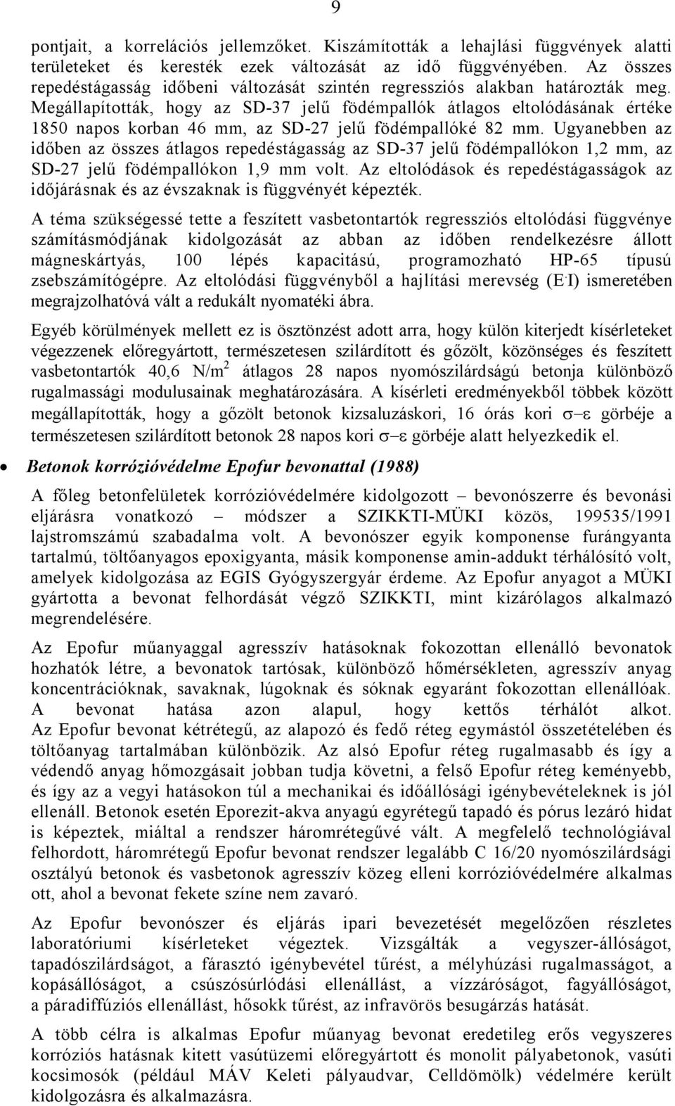 Megállapították, hogy az SD-37 jelű födémpallók átlagos eltolódásának értéke 1850 napos korban 46 mm, az SD-27 jelű födémpallóké 82 mm.