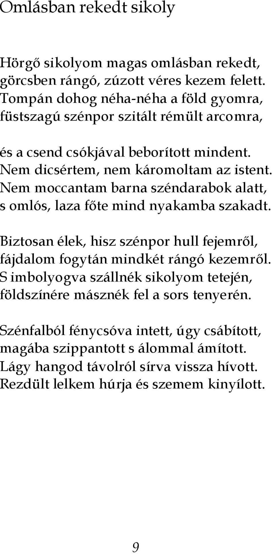 Nem moccantam barna széndarabok alatt, s omlós, laza főte mind nyakamba szakadt. Biztosan élek, hisz szénpor hull fejemről, fájdalom fogytán mindkét rángó kezemről.