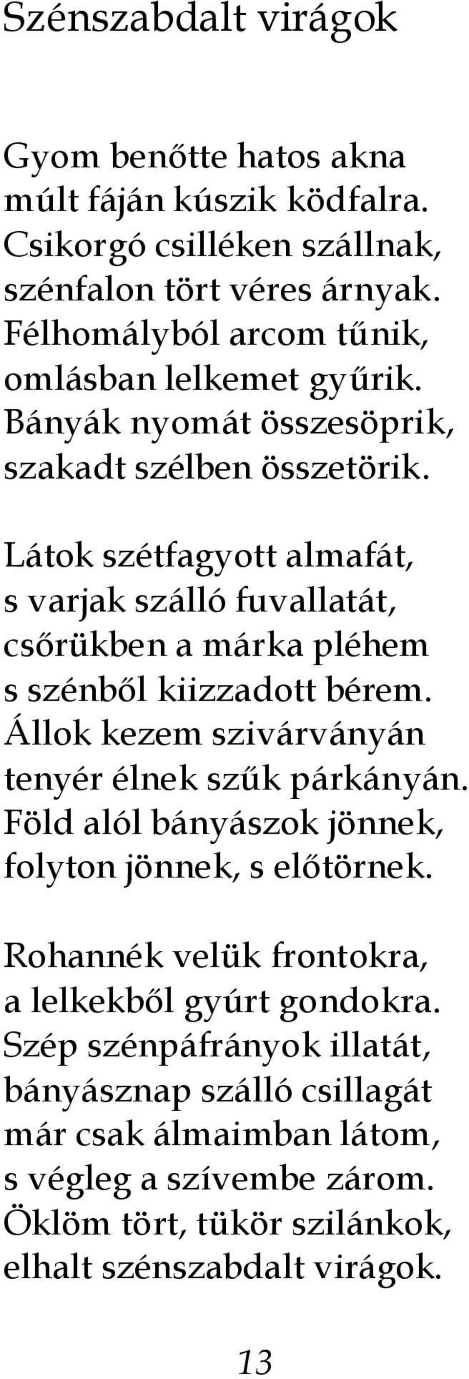 Látok szétfagyott almafát, s varjak szálló fuvallatát, csőrükben a márka pléhem s szénből kiizzadott bérem. Állok kezem szivárványán tenyér élnek szűk párkányán.