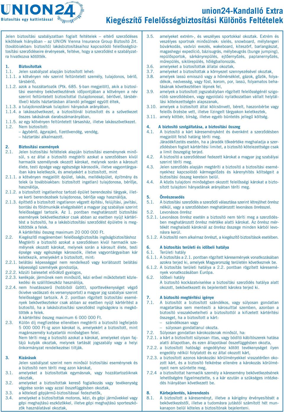 Biztosítottak 1.1. Jelen szabályzat alapján biztosított lehet: 1.1.1. a kötvényen név szerint feltüntetett személy, tulajdonos, bérlő, társbérlő, 1.1.2. azok a hozzátartozók (Ptk. 685.