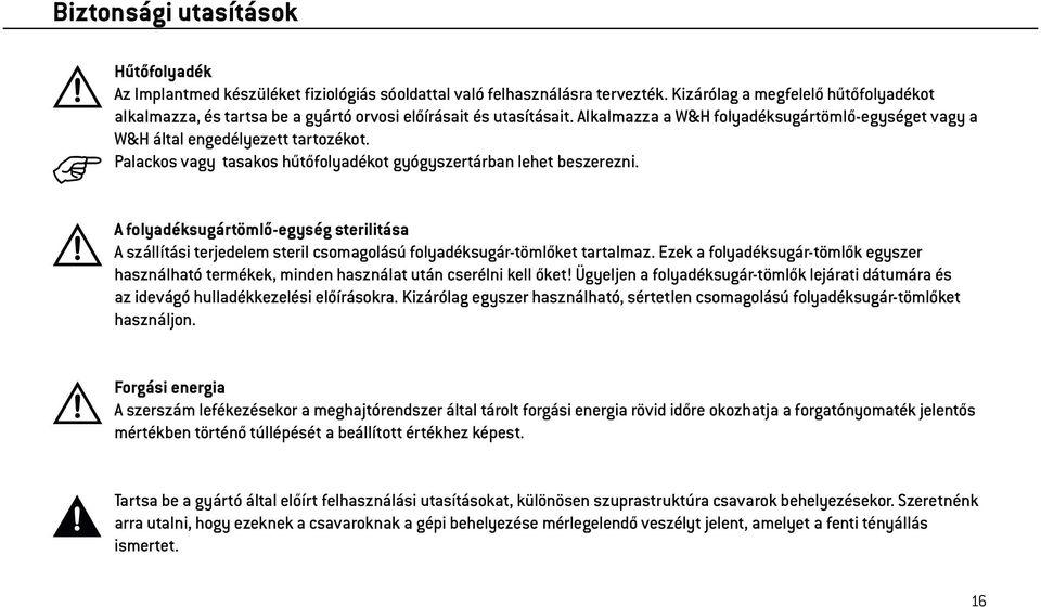 Palackos vagy tasakos hűtőfolyadékot gyógyszertárban lehet beszerezni. A folyadéksugártömlő-egység sterilitása A szállítási terjedelem steril csomagolású folyadéksugár-tömlőket tartalmaz.