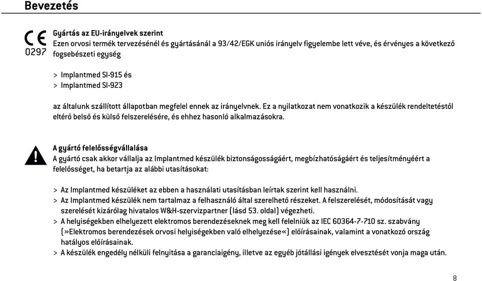 Ez a nyilatkozat nem vonatkozik a készülék rendeltetéstől eltérő belső és külső felszerelésére, és ehhez hasonló alkalmazásokra.