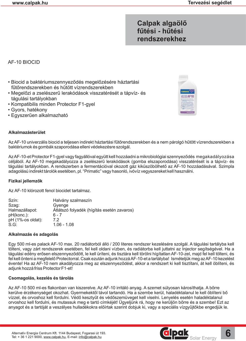 zselészerű lerakódások visszatérését a tápvíz- és tágulási tartályokban Kompatibilis minden Protector F1-gyel Gyors, hatékony Egyszerűen alkalmazható Alkalmazásterület Az AF-10 univerzális biocid a