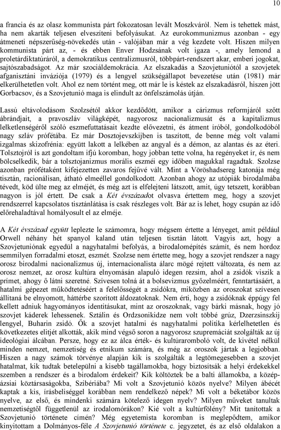 Hiszen milyen kommunista párt az, - és ebben Enver Hodzsának volt igaza -, amely lemond a proletárdiktatúráról, a demokratikus centralizmusról, többpárt-rendszert akar, emberi jogokat,