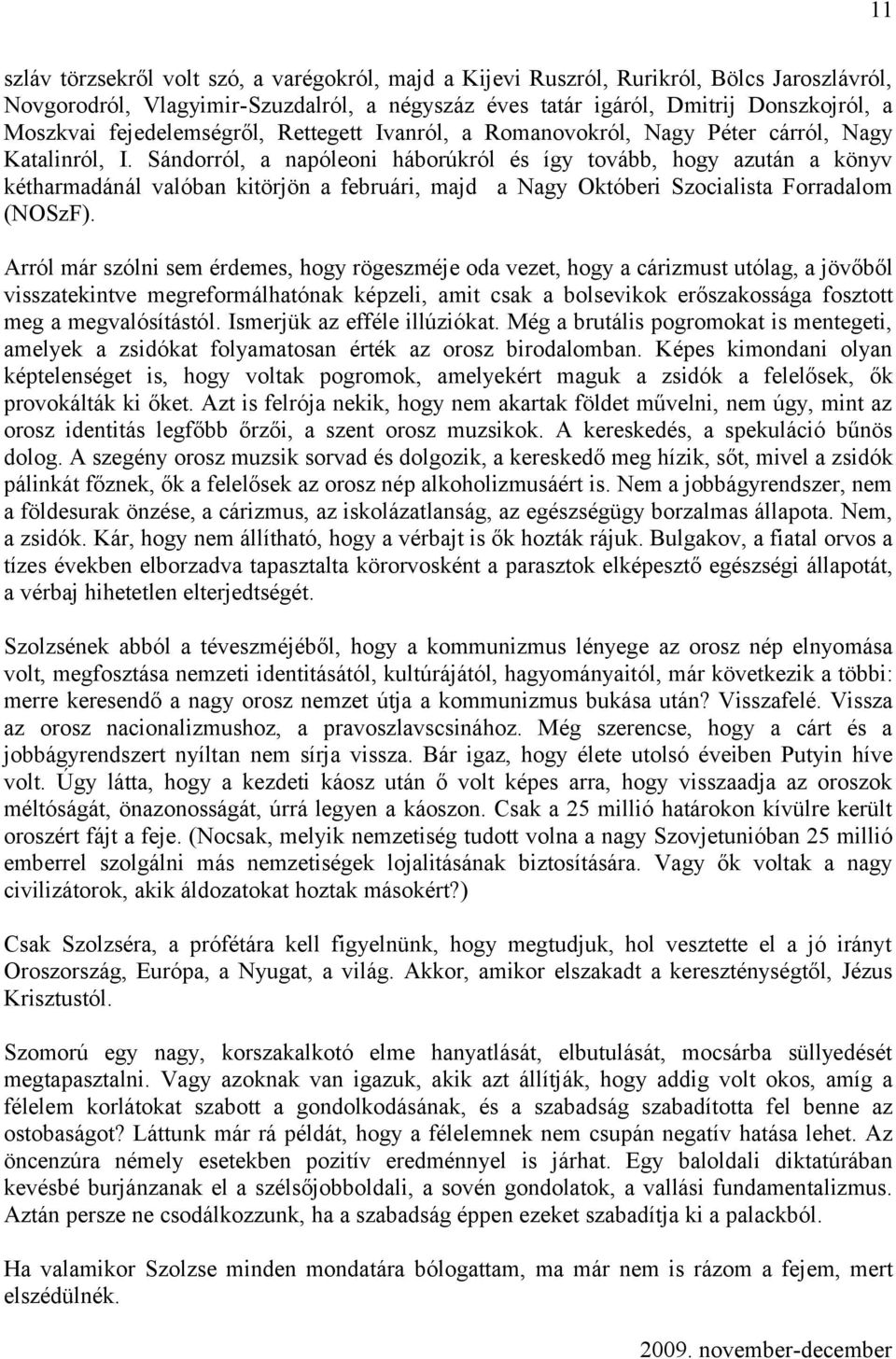 Sándorról, a napóleoni háborúkról és így tovább, hogy azután a könyv kétharmadánál valóban kitörjön a februári, majd a Nagy Októberi Szocialista Forradalom (NOSzF).