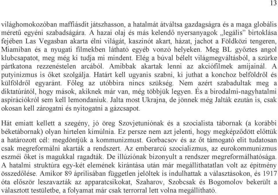 vonzó helyeken. Meg BL győztes angol klubcsapatot, meg még ki tudja mi mindent. Elég a búval bélelt világmegváltásból, a szürke pártkatona rezzenéstelen arcából.