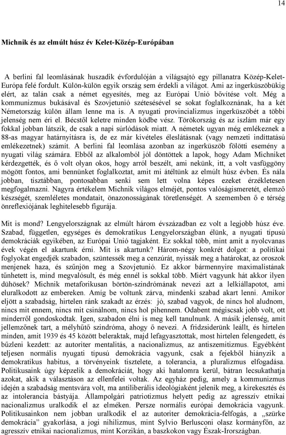 Még a kommunizmus bukásával és Szovjetunió szétesésével se sokat foglalkoznának, ha a két Németország külön állam lenne ma is. A nyugati provincializmus ingerküszöbét a többi jelenség nem éri el.