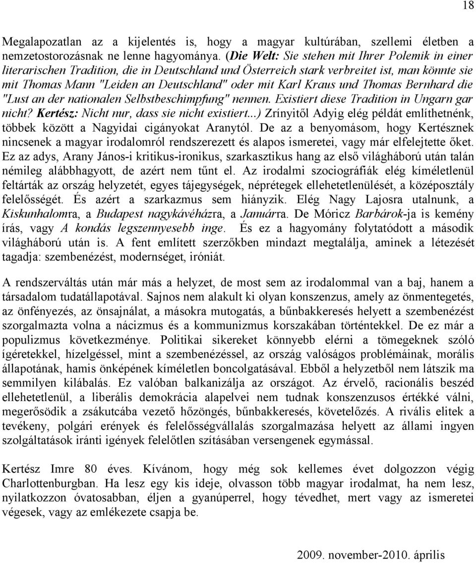Kraus und Thomas Bernhard die "Lust an der nationalen Selbstbeschimpfung" nennen. Existiert diese Tradition in Ungarn gar nicht? Kertész: Nicht nur, dass sie nicht existiert.