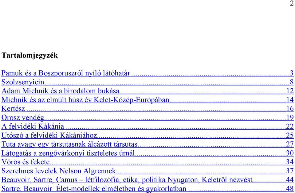 .. 22 Utószó a felvidéki Kákániához... 25 Tuta avagy egy társutasnak álcázott társutas... 27 Látogatás a zengővárkonyi tiszteletes úrnál.