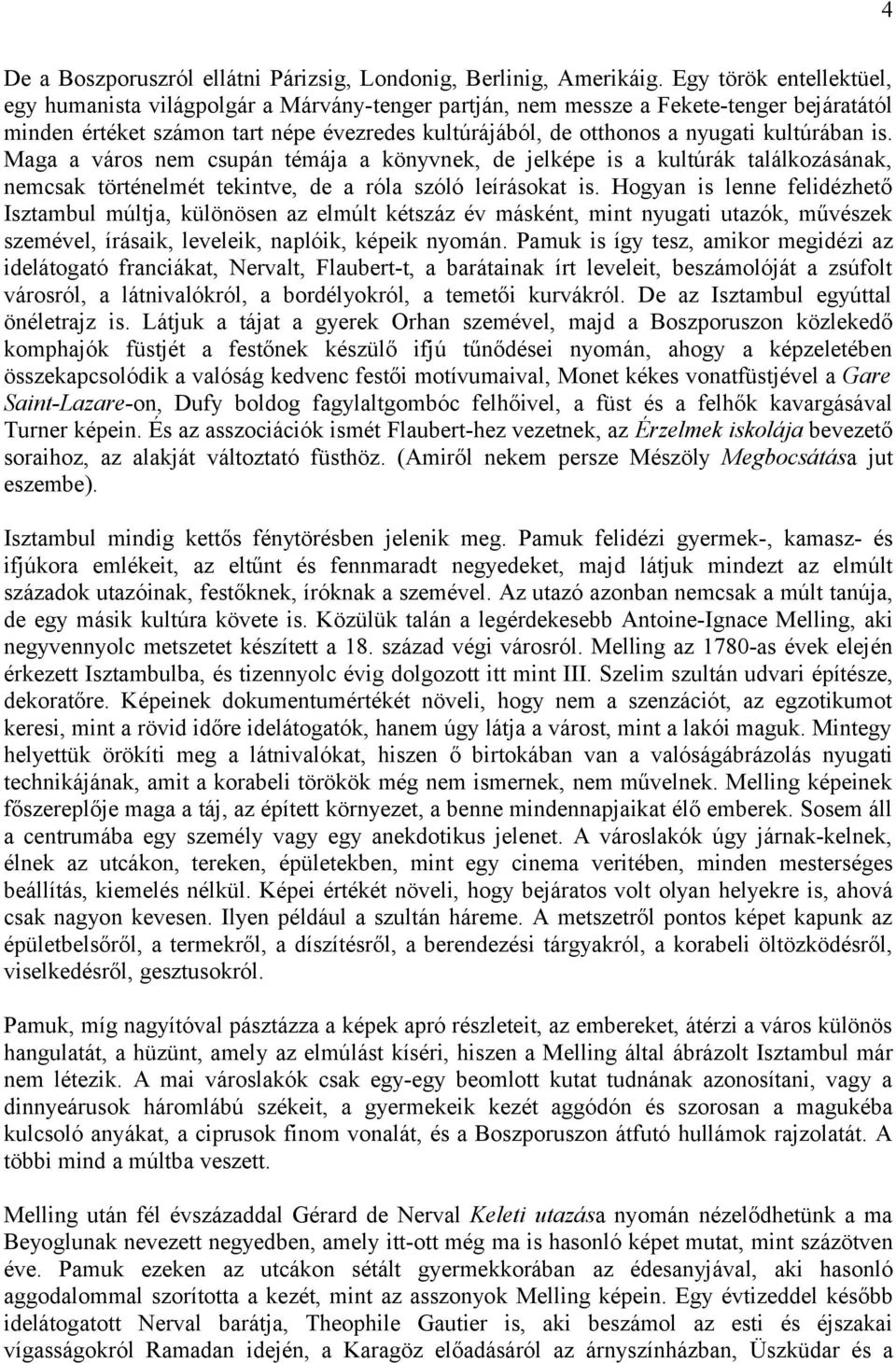 kultúrában is. Maga a város nem csupán témája a könyvnek, de jelképe is a kultúrák találkozásának, nemcsak történelmét tekintve, de a róla szóló leírásokat is.