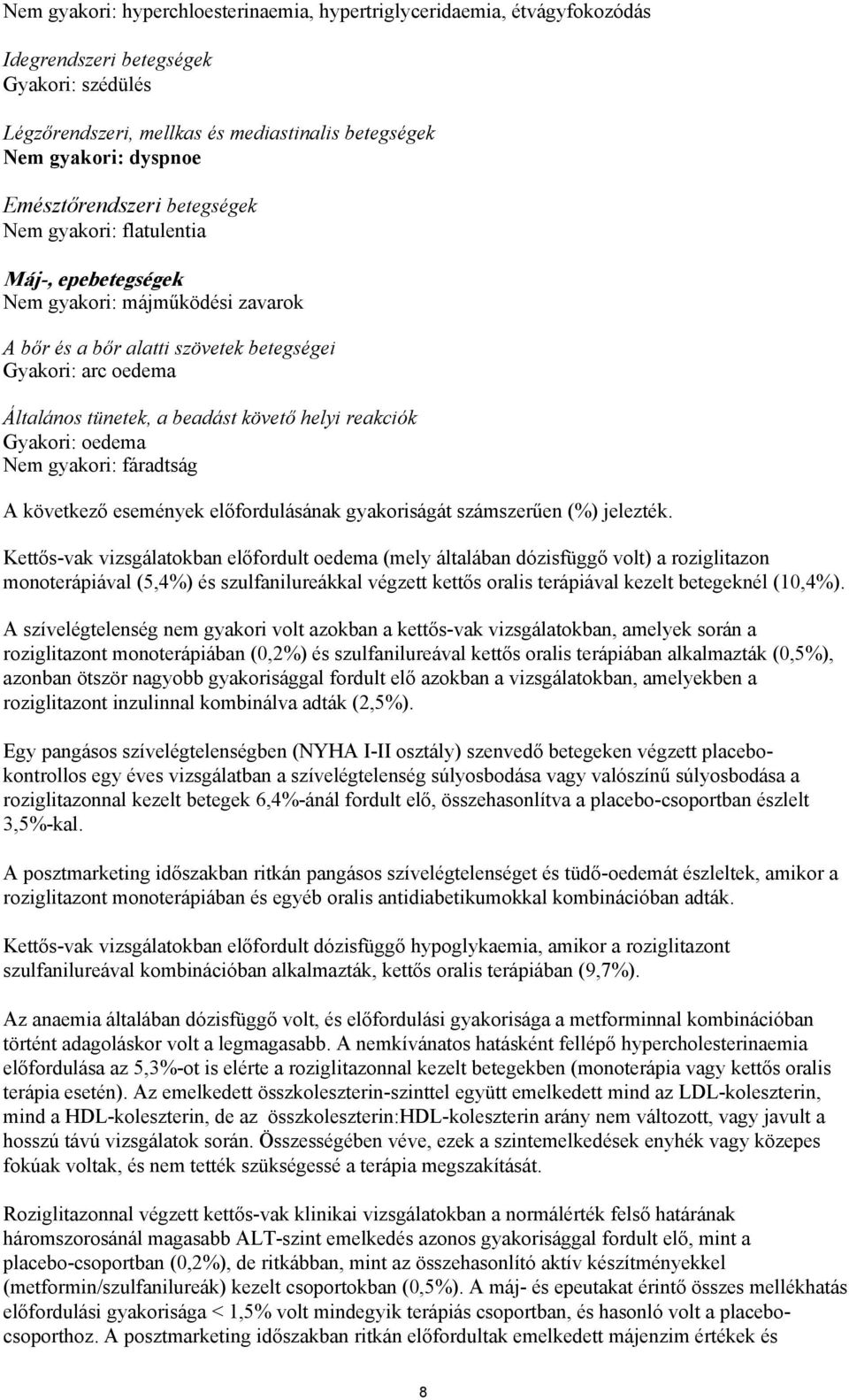 követő helyi reakciók Gyakori: oedema Nem gyakori: fáradtság A következő események előfordulásának gyakoriságát számszerűen (%) jelezték.