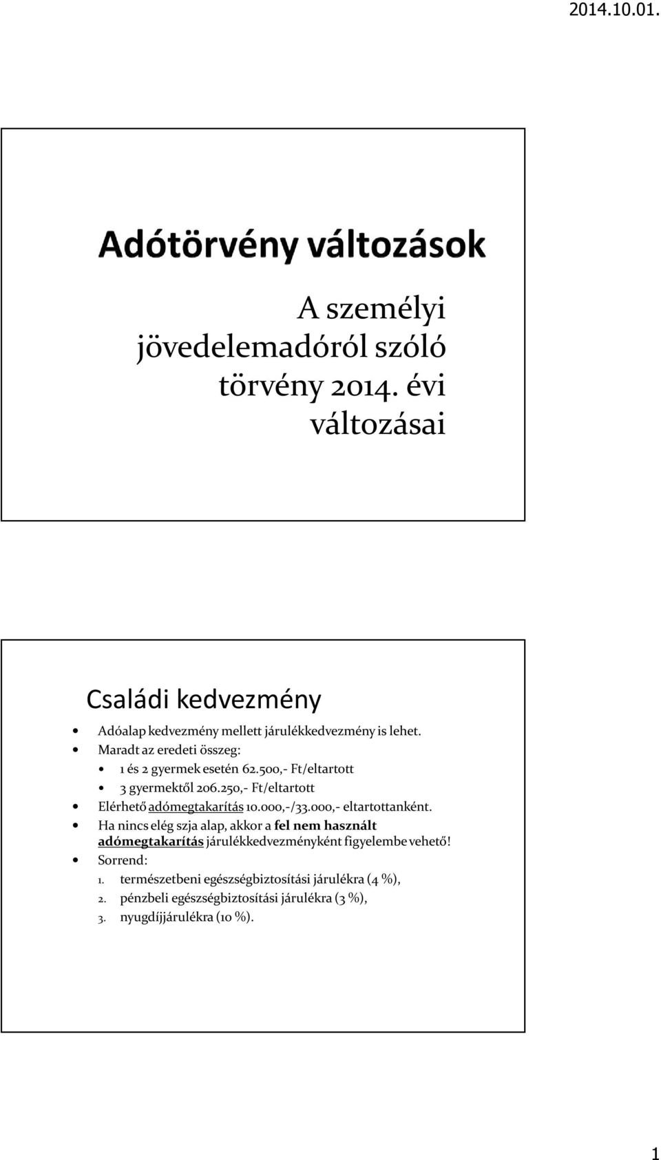 000,-/33.000,- eltartottanként. Ha nincs elég szja alap, akkor a fel nem használt adómegtakarítás járulékkedvezményként figyelembe vehető!