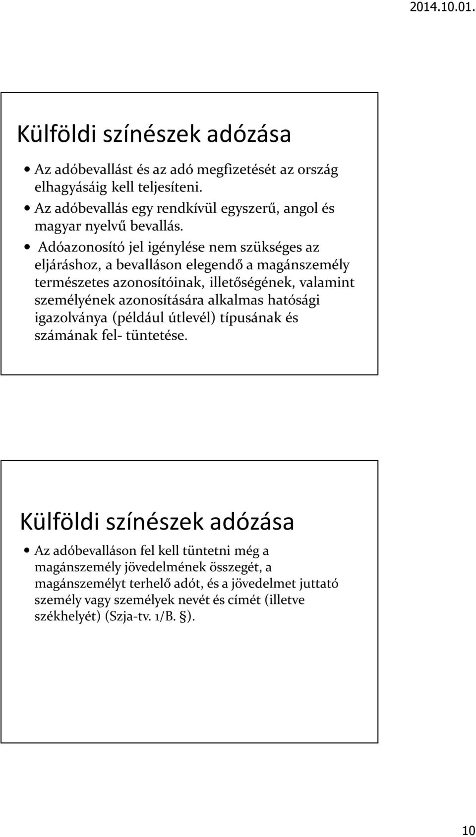 Adóazonosító jel igénylése nem szükséges az eljáráshoz, a bevalláson elegendő a magánszemély természetes azonosítóinak, illetőségének, valamint személyének