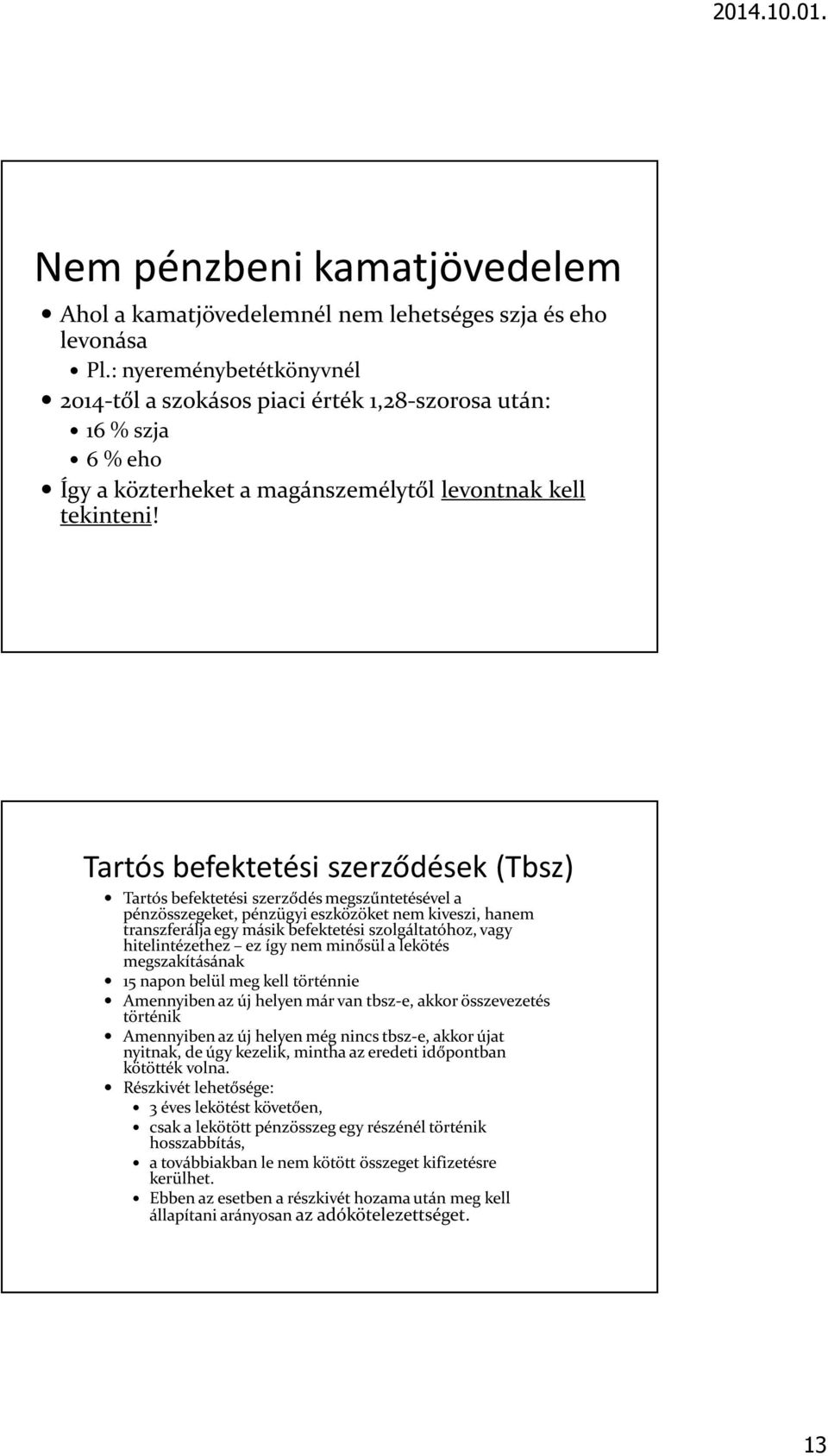 Tartós befektetési szerződések (Tbsz) Tartós befektetési szerződés megszűntetésével a pénzösszegeket, pénzügyi eszközöket nem kiveszi, hanem transzferálja egy másik befektetési szolgáltatóhoz, vagy