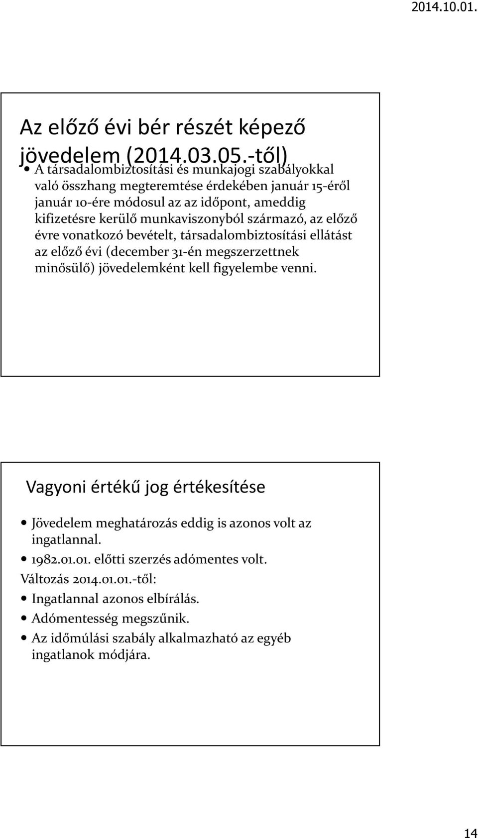 munkaviszonyból származó, az előző évre vonatkozó bevételt, társadalombiztosítási ellátást az előző évi (december 31-én megszerzettnek minősülő) jövedelemként kell