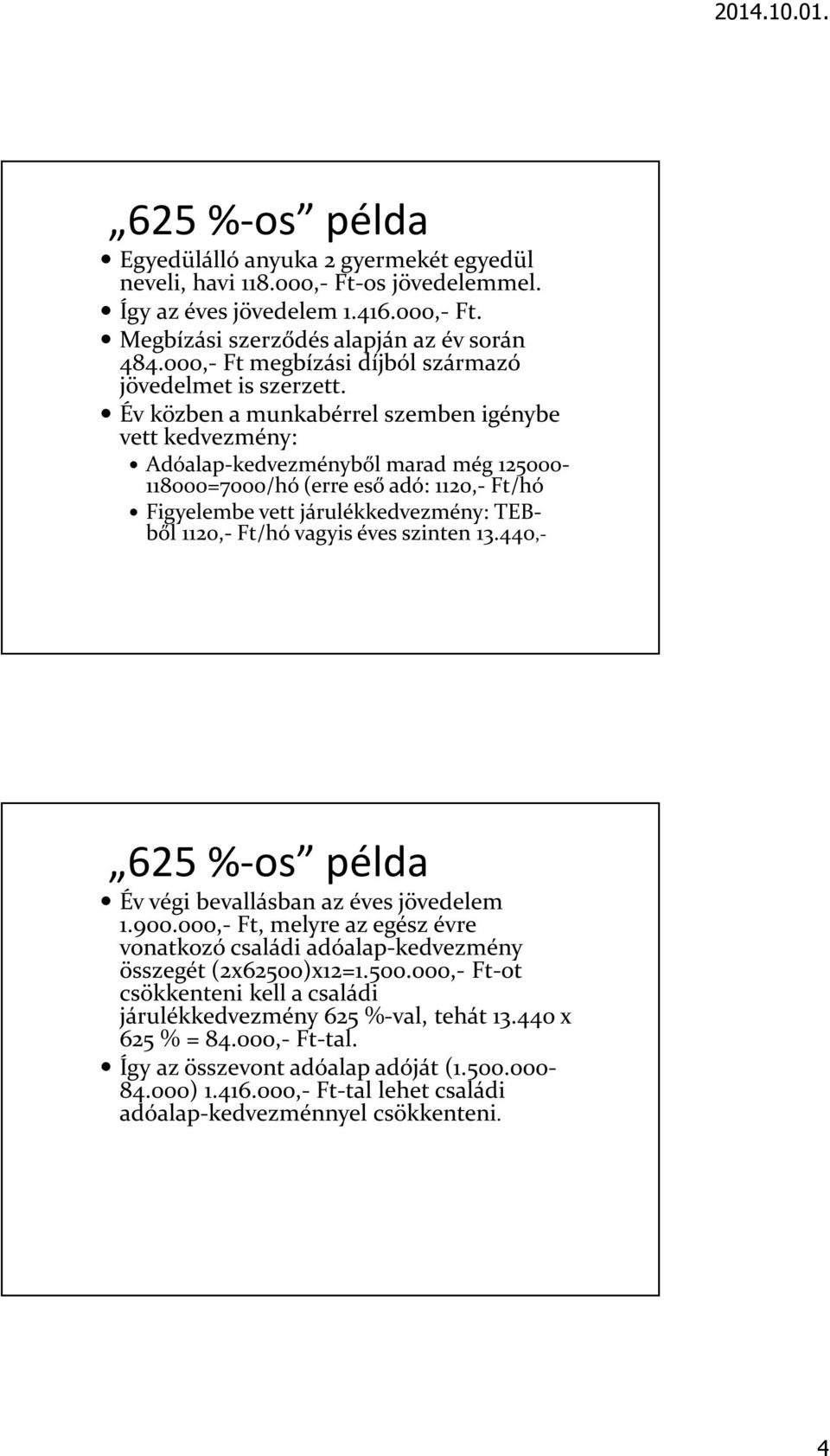 Év közben a munkabérrel szemben igénybe vett kedvezmény: Adóalap-kedvezményből marad még 125000-118000=7000/hó (erre eső adó: 1120,- Ft/hó Figyelembe vett járulékkedvezmény: TEBből 1120,- Ft/hó