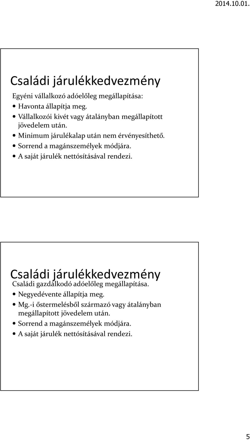 Sorrend a magánszemélyek módjára. A saját járulék nettósításával rendezi.