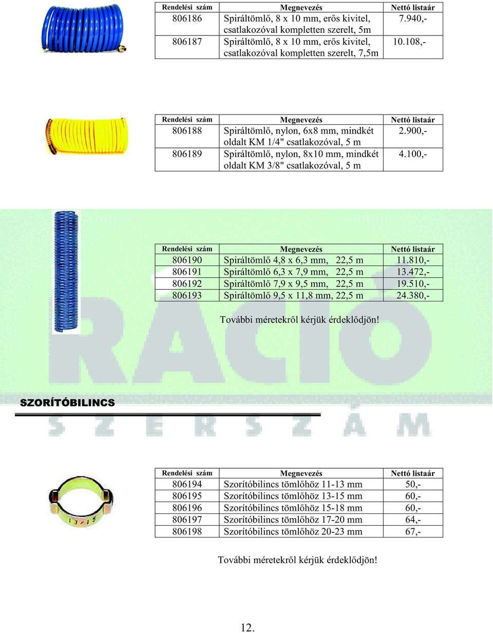 100,- 806190 Spiráltömlő 4,8 x 6,3 mm, 22,5 m 11.810,- 806191 Spiráltömlő 6,3 x 7,9 mm, 22,5 m 13.472,- 806192 Spiráltömlő 7,9 x 9,5 mm, 22,5 m 19.510,- 806193 Spiráltömlő 9,5 x 11,8 mm, 22,5 m 24.